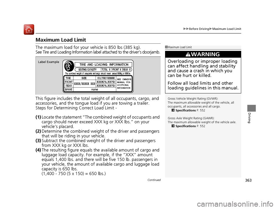 Acura RLX Hybrid 2016 Owners Manual 363
uuBefore Driving uMaximum Load Limit
Continued
Driving
Maximum Load Limit
The maximum load for your ve hicle is 850 lbs (385 kg).
See Tire and Loading Information label attached to the driver’s Acura RLX Hybrid 2016 Owners Manual 363
uuBefore Driving uMaximum Load Limit
Continued
Driving
Maximum Load Limit
The maximum load for your ve hicle is 850 lbs (385 kg).
See Tire and Loading Information label attached to the driver’s