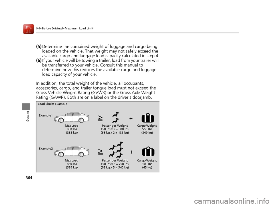 Acura RLX Hybrid 2016 Owners Manual 364
uuBefore Driving uMaximum Load Limit
Driving
(5) Determine the combined weight of luggage and cargo being
loaded on the vehicle. That we ight may not safely exceed the
available cargo and lugga Acura RLX Hybrid 2016 Owners Manual 364
uuBefore Driving uMaximum Load Limit
Driving
(5) Determine the combined weight of luggage and cargo being
loaded on the vehicle. That we ight may not safely exceed the
available cargo and lugga