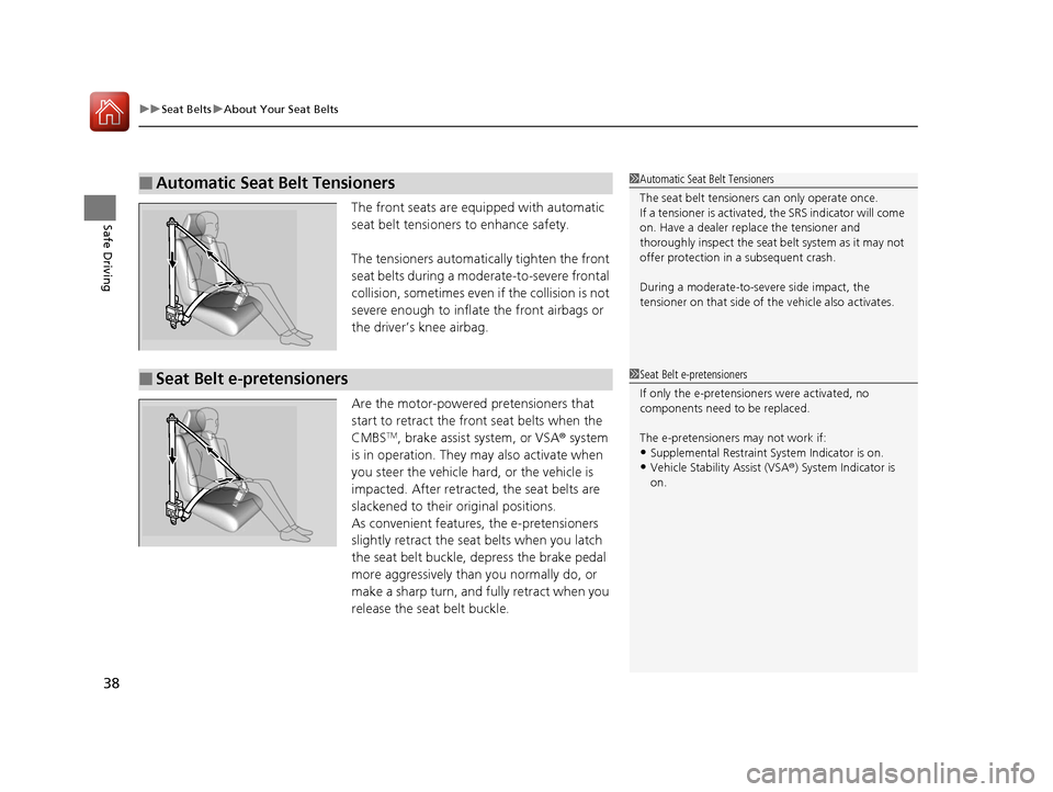 Acura RLX Hybrid 2016  Owners Manual uuSeat Belts uAbout Your Seat Belts
38
Safe DrivingThe front seats are equipped with automatic 
seat belt tensioners to enhance safety.
The tensioners automatically tighten the front 
seat belts durin