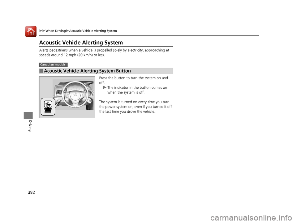 Acura RLX Hybrid 2016  Owners Manual 382
uuWhen Driving uAcoustic Vehicle Alerting System
Driving
Acoustic Vehicle Alerting System
Alerts pedestrians when a vehicle is propelled solely by electricity, approaching at 
speeds around 12 mph