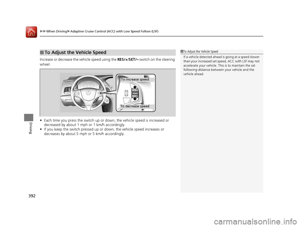 Acura RLX Hybrid 2016  Owners Manual uuWhen Driving uAdaptive Cruise Control (ACC) with Low Speed Follow (LSF)
392
Driving
Increase or decrease the vehicle speed using the  RES/+/SET/–  switch on the steering 
wheel.
• Each time you 