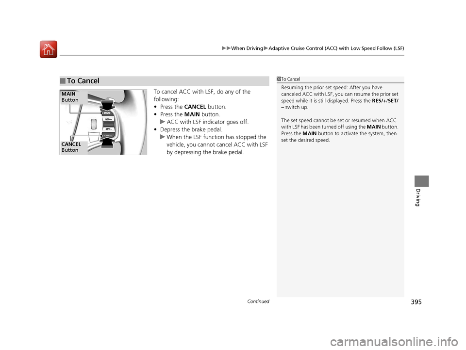 Acura RLX Hybrid 2016  Owners Manual Continued395
uuWhen Driving uAdaptive Cruise Control (ACC) with Low Speed Follow (LSF)
Driving
To cancel ACC with LSF, do any of the 
following:
• Press the  CANCEL button.
• Press the  MAIN butto