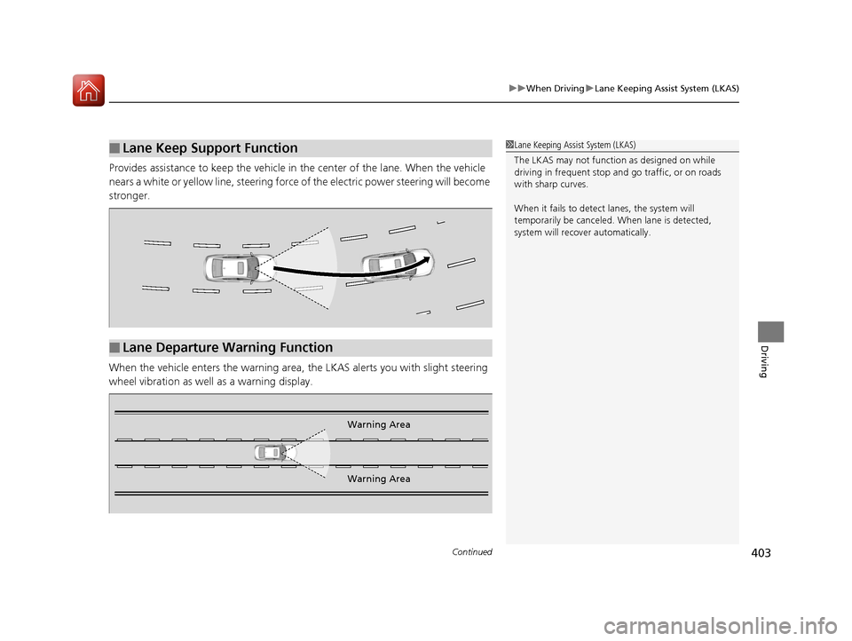 Acura RLX Hybrid 2016  Owners Manual Continued403
uuWhen Driving uLane Keeping Assist System (LKAS)
Driving
Provides assistance to keep the vehicle in the center of the lane. When the vehicle 
nears a white or yellow line, steering force
