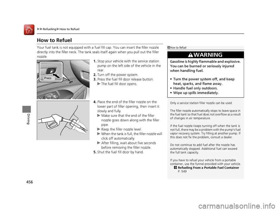 Acura RLX Hybrid 2016  Owners Manual 456
uuRefueling uHow to Refuel
Driving
How to Refuel
Your fuel tank is not equipped with a fuel fill cap. You can insert the filler nozzle 
directly into the filler neck. The tank seal s itself again 