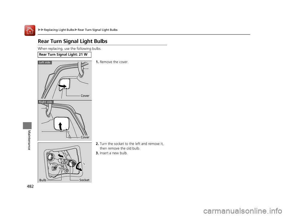 Acura RLX Hybrid 2016  Owners Manual 482
uuReplacing Light Bulbs uRear Turn Signal Light Bulbs
Maintenance
Rear Turn Signal Light Bulbs
When replacing, use the following bulbs.
1.Remove the cover.
2. Turn the socket to the left and remov
