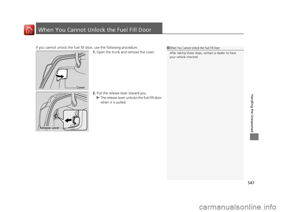 Acura RLX Hybrid 2016 Owners Guide 547
Handling the Unexpected
When You Cannot Unlock the Fuel Fill Door
If you cannot unlock the fuel fill door, use the following procedure.
1.Open the trunk and remove the cover.
2. Pull the release l