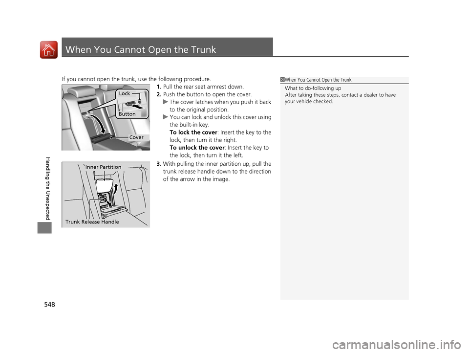 Acura RLX Hybrid 2016  Owners Manual 548
Handling the Unexpected
When You Cannot Open the Trunk
If you cannot open the trunk, use the following procedure.1.Pull the rear seat armrest down.
2. Push the button to open the cover.
u The cove