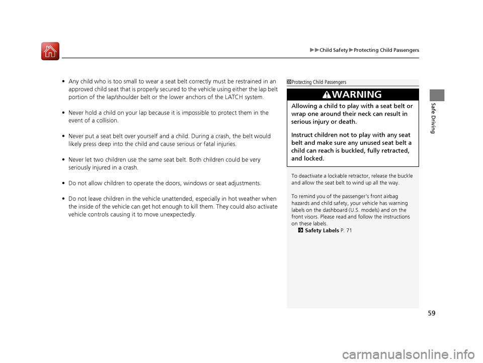 Acura RLX Hybrid 2016  Owners Manual 59
uuChild Safety uProtecting Child Passengers
Safe Driving
• Any child who is too small to wear a seat  belt correctly must be restrained in an 
approved child seat that is  properly secured to the