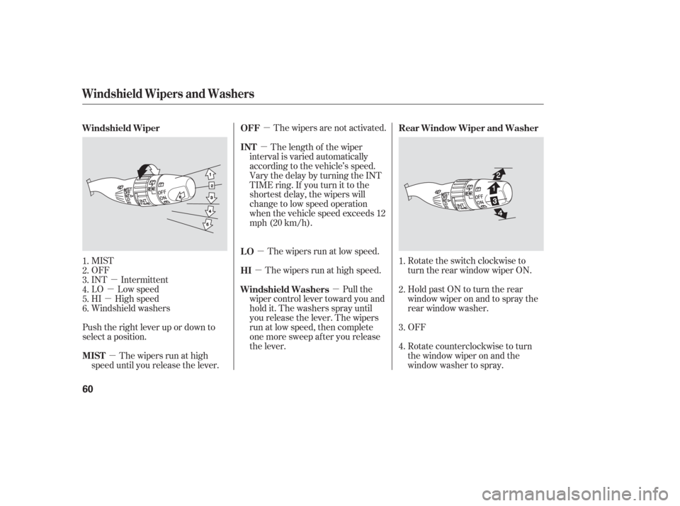 Acura RSX 2006  Owners Manual µ
µ
µ µ
µ µ
µ
µ
µ The wipers are not activated.
The wipers run at low speed.
The wipers run at high speed. Hold past ON to turn the rear
window wiper on and to spray the
rear window 