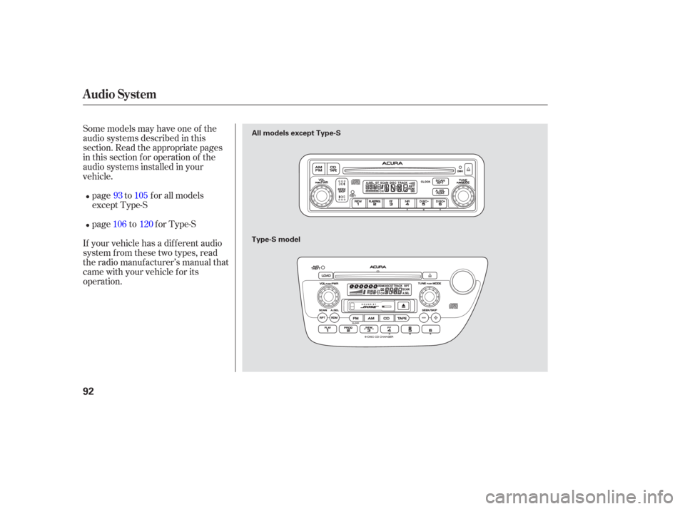Acura RSX 2006  Owners Manual Some models may have one of the
audio systems described in this
section. Read the appropriate pages
in this section f or operation of the
audio systems installed in your
vehicle.
If your vehicle has a