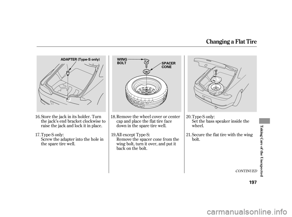 Acura RSX 2005  Owners Manual Store the jack in its holder. Turn
the jack’s end bracket clockwise to
raisethejackandlockitinplace.
Screw the adapter into the hole in
the spare tire well.Remove the wheel cover or center
cap and p