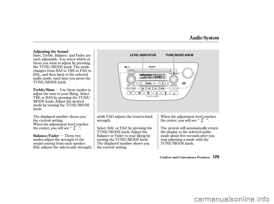 Acura RSX 2003  Owners Manual µ
µ
Bass, Treble, Balance, and Fader are
each adjustable. You select which of
these you want to adjust by pressing
the TUNE/MODE knob. The mode
changes from BAS to TRE to FAD to
BAL,andthenbacktot
