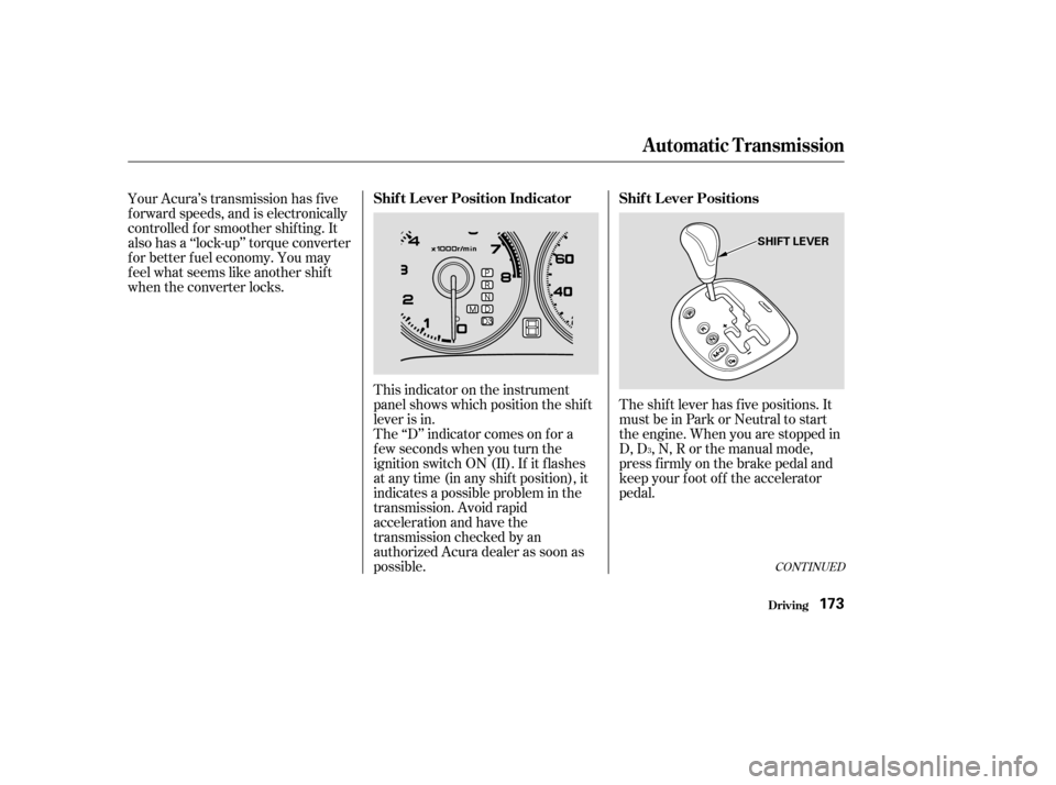 Acura RSX 2003  Owners Manual The shift lever has five positions. It
must be in Park or Neutral to start
the engine. When you are stopped in
D, D , N, R or the manual mode,
press firmly on the brake pedal and
keep your f oot of f 