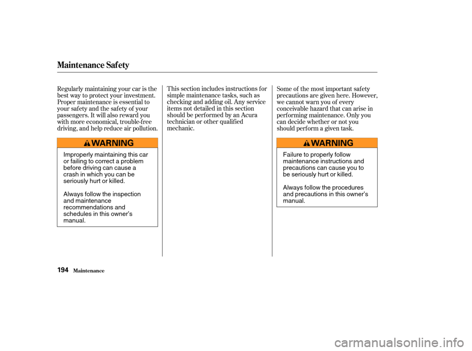 Acura RSX 2003  Owners Manual This section includes instructions f or
simple maintenance tasks, such as
checking and adding oil. Any service
items not detailed in this section
should be perf ormed by an Acura
technician or other q