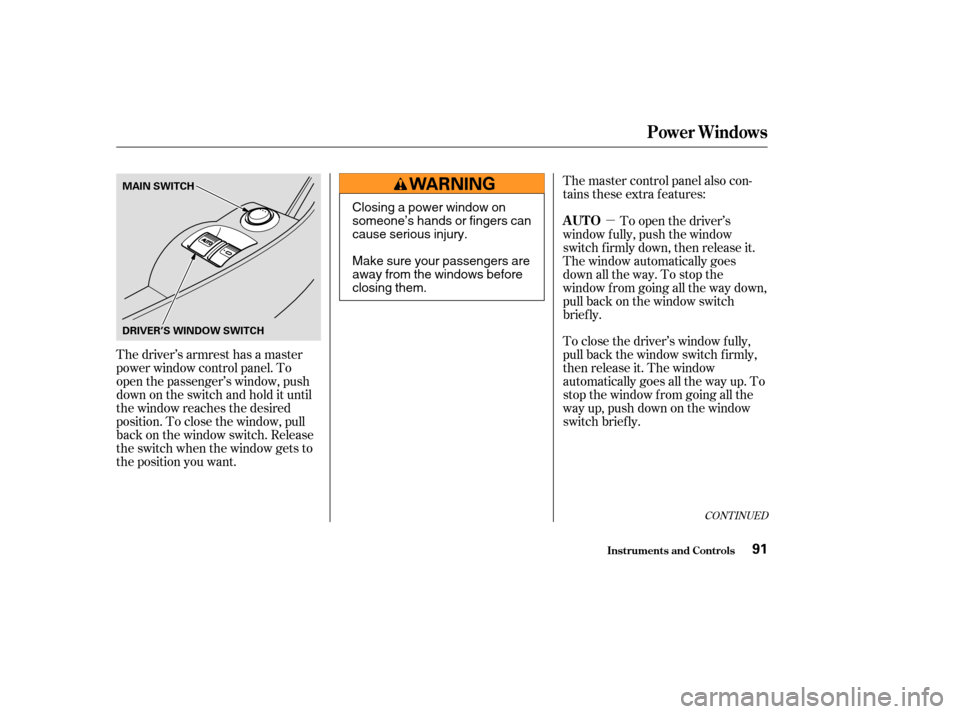 Acura RSX 2003  Owners Manual µ
The driver’s armrest has a master
power window control panel. To
open the passenger’s window, push
down on the switch and hold it until
the window reaches the desired
position. To close the wi