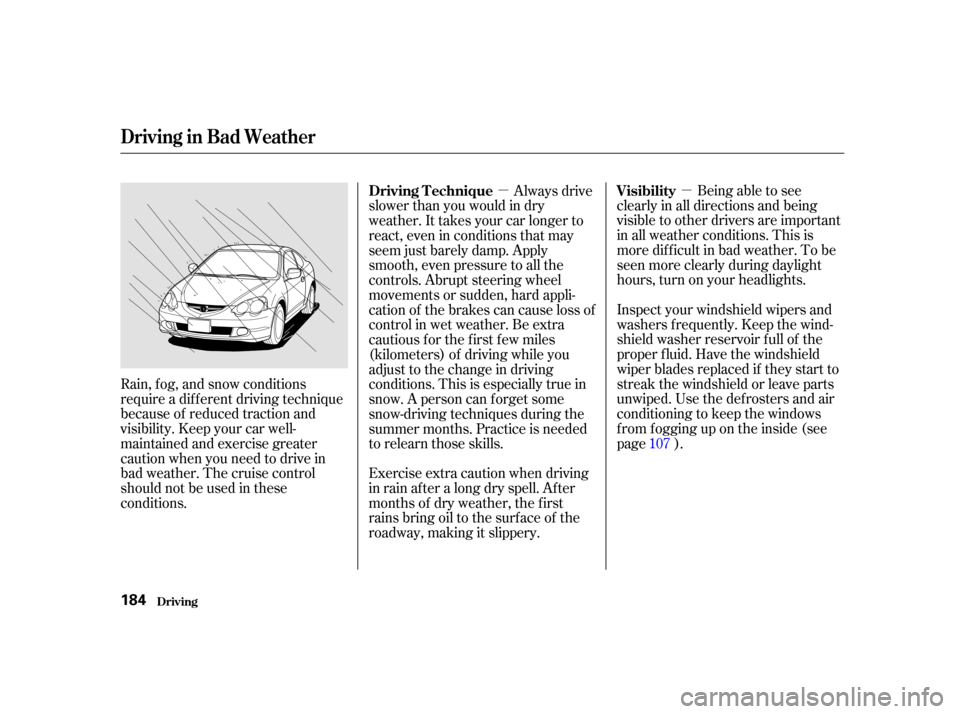 Acura RSX 2002  Owners Manual µ
µ Being able to see
clearly in all directions and being
visible to other drivers are important
in all weather conditions. This is
more difficult in bad weather. To be
seen more clearly during da