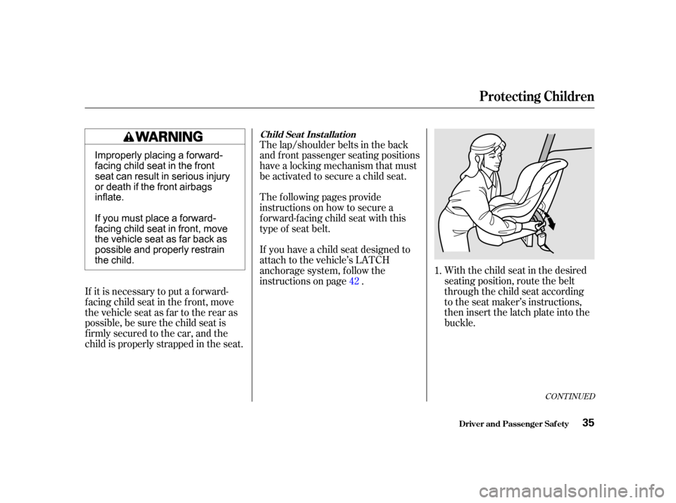 Acura RSX 2002 Owners Guide With the child seat in the desired
seating position, route the belt
through the child seat according
to the seat maker’s instructions,
then insert the latch plate into the
buckle.
The lap/shoulder b