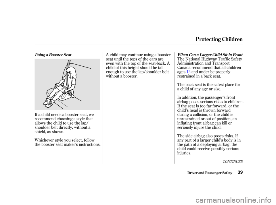 Acura RSX 2002 Service Manual The back seat is the saf est place f or
a child of any age or size. The National Highway Traffic Safety
Administration and Transport
Canada recommend that all children
ages12and under be properly
rest