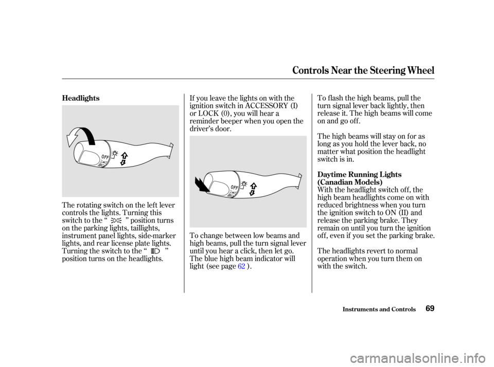 Acura RSX 2002  Owners Manual To f lash the high beams, pull the
turn signal lever back lightly, then
release it. The high beams will come
on and go off.
The high beams will stay on f or as
long as you hold the lever back, no
matt