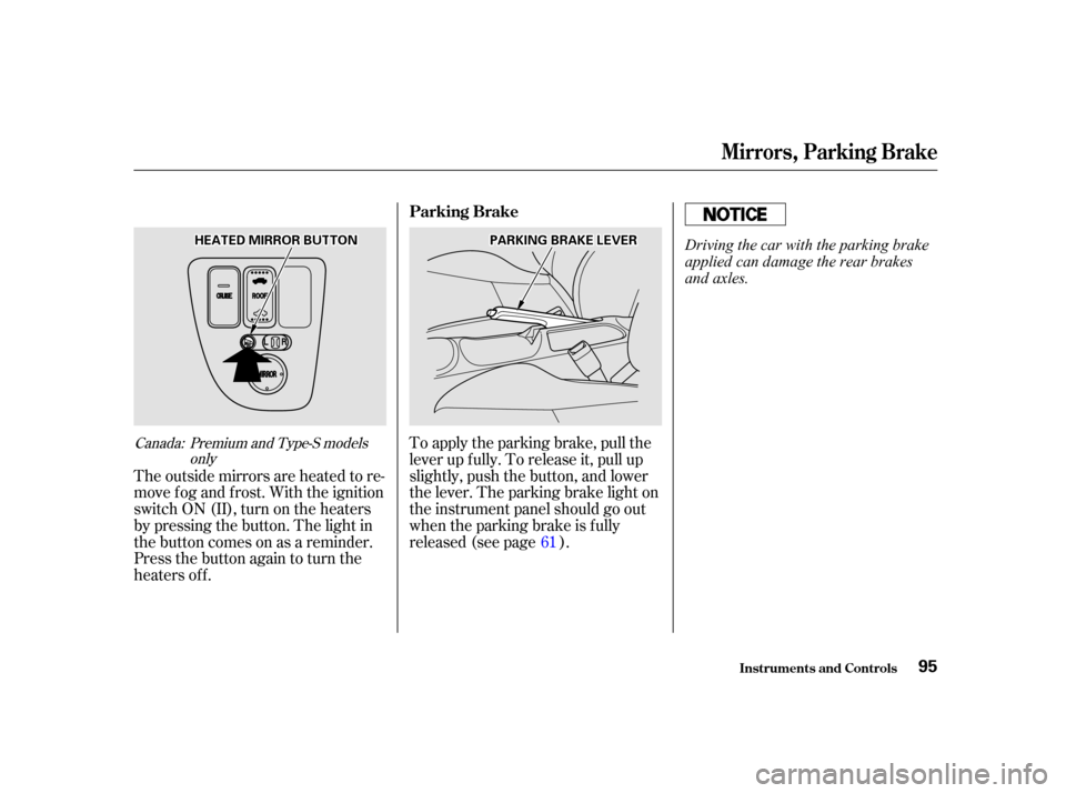 Acura RSX 2002  Owners Manual To apply the parking brake, pull the
lever up f ully. To release it, pull up
slightly, push the button, and lower
the lever. The parking brake light on
the instrument panel should go out
when the park