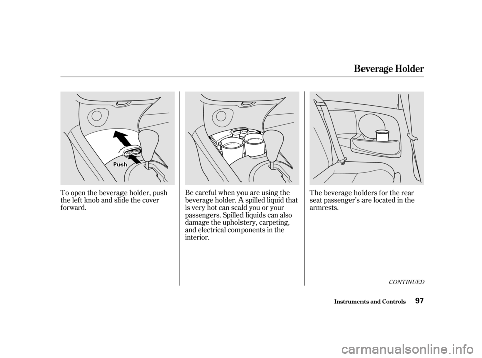 Acura RSX 2002 Owners Manual Be caref ul when you are using the
beverage holder. A spilled liquid that
is very hot can scald you or your
passengers. Spilled liquids can also
damage the upholstery, carpeting,
and electrical compon