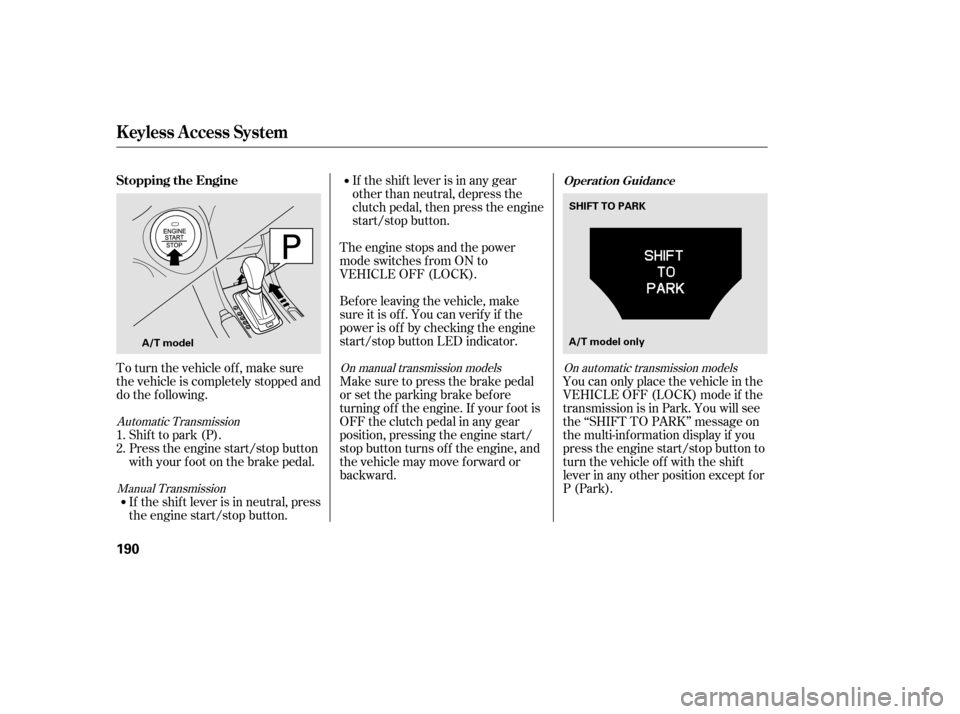 Acura TL 2014 Owners Manual To turn the vehicle off, make sure
the vehicle is completely stopped and
do the f ollowing.If the shif t lever is in any gear
other than neutral, depress the
clutch pedal, then press the engine
start/ Acura TL 2014 Owners Manual To turn the vehicle off, make sure
the vehicle is completely stopped and
do the f ollowing.If the shif t lever is in any gear
other than neutral, depress the
clutch pedal, then press the engine
start/