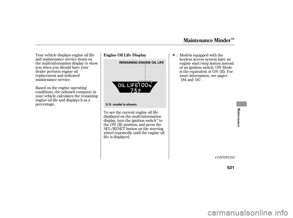 Acura TL 2014  Owners Manual Î
Î
CONT INUED
Your vehicle displays engine oil lif e
and maintenance service items on
the multi-information display to show
youwhenyoushouldhaveyour
dealer perf orm engine oil
replacement and ind