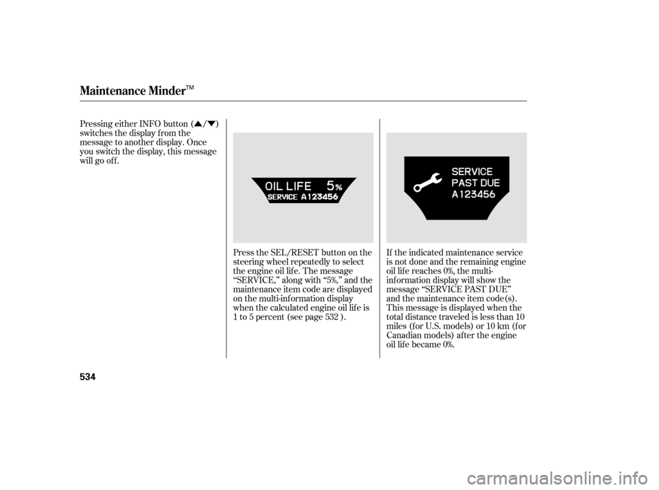 Acura TL 2014  Owners Manual ÛÝ
Pressing either INFO button ( / )
switches the display f rom the
message to another display. Once
you switch the display, this message
will go of f .
Press the SEL/RESET button on the
steering 