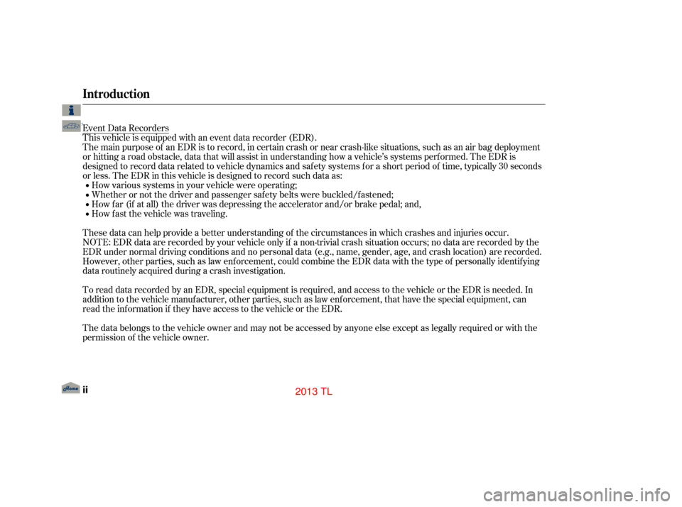 Acura TL 2013  Owners Manual Event Data Recorders
This vehicle is equipped with an event data recorder (EDR).
The main purpose of an EDR is to record, in certain crash or near crash-like situations, such as an air bag deployment
