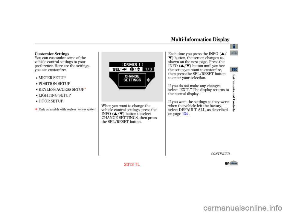 Acura TL 2013 Service Manual Û
Ý
ÛÝ
ÛÝ
Î
Î
You can customize some of the
vehicle control settings to your
pref erence. Here are the settings
you can customize: METER SETUP Each time you press the INFO ( /
) button