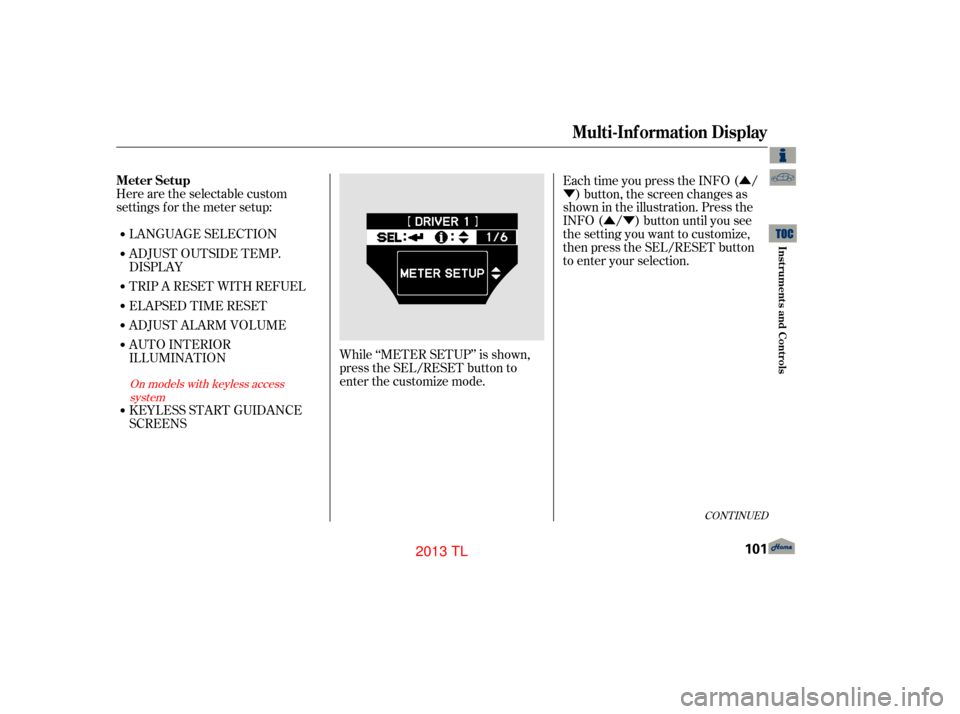 Acura TL 2013  Owners Manual Û
Ý
ÛÝ
LANGUAGE SELECTION
ADJUST OUTSIDE TEMP.
DISPLAY
ADJUST ALARM VOLUME
AUTO INTERIOR
ILLUMINATION
KEYLESS START GUIDANCE
SCREENS
Here are the selectable custom
settings for the meter setup