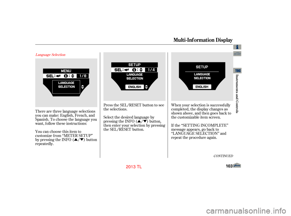 Acura TL 2013  Owners Manual ÛÝÛÝ
Language Selection
There are three language selections
you can make: English, French, and
Spanish. To choose the language you
want, f ollow these instructions:
You can choose this item to