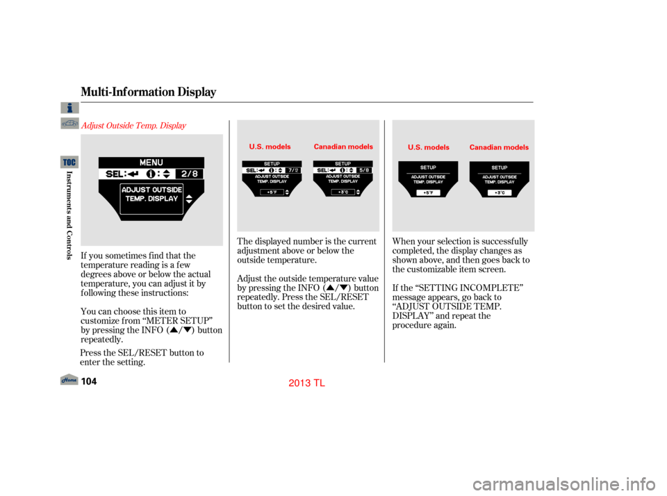 Acura TL 2013 Workshop Manual ÛÝÛÝ
Adjust Outside Temp. Display
If you sometimes f ind that the
temperature reading is a f ew
degrees above or below the actual
temperature, you can adjust it by
f ollowing these instruction