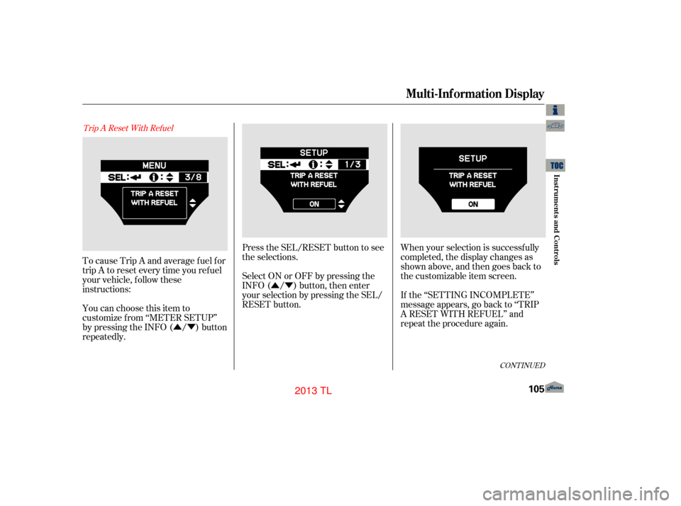 Acura TL 2013 Workshop Manual ÛÝ
ÛÝ Press the SEL/RESET button to see
the selections.
Select ON or OFF by pressing the
INFO ( / ) button, then enter
your selection by pressing the SEL/
RESET button.
When your selection is 
