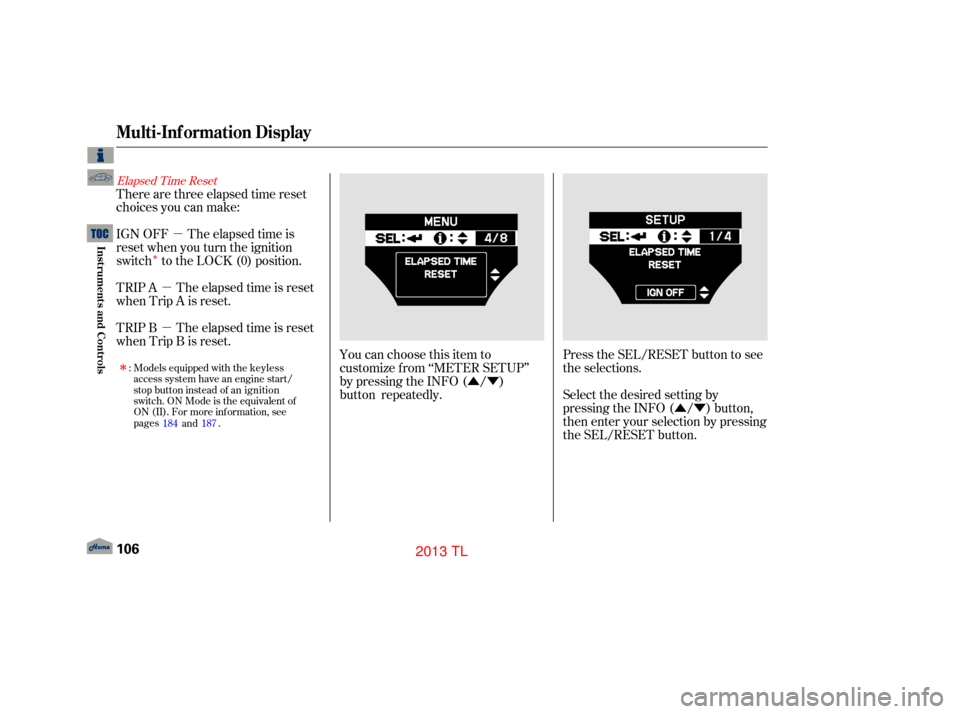 Acura TL 2013 Owners Guide ÛÝÛÝ
µ
µ µ
Î
Elapsed Time Reset
You can choose this item to
customize from ‘‘METER SETUP’’
by pressing the INFO ( / )
button repeatedly.
Press the SEL/RESET button to see
the s
