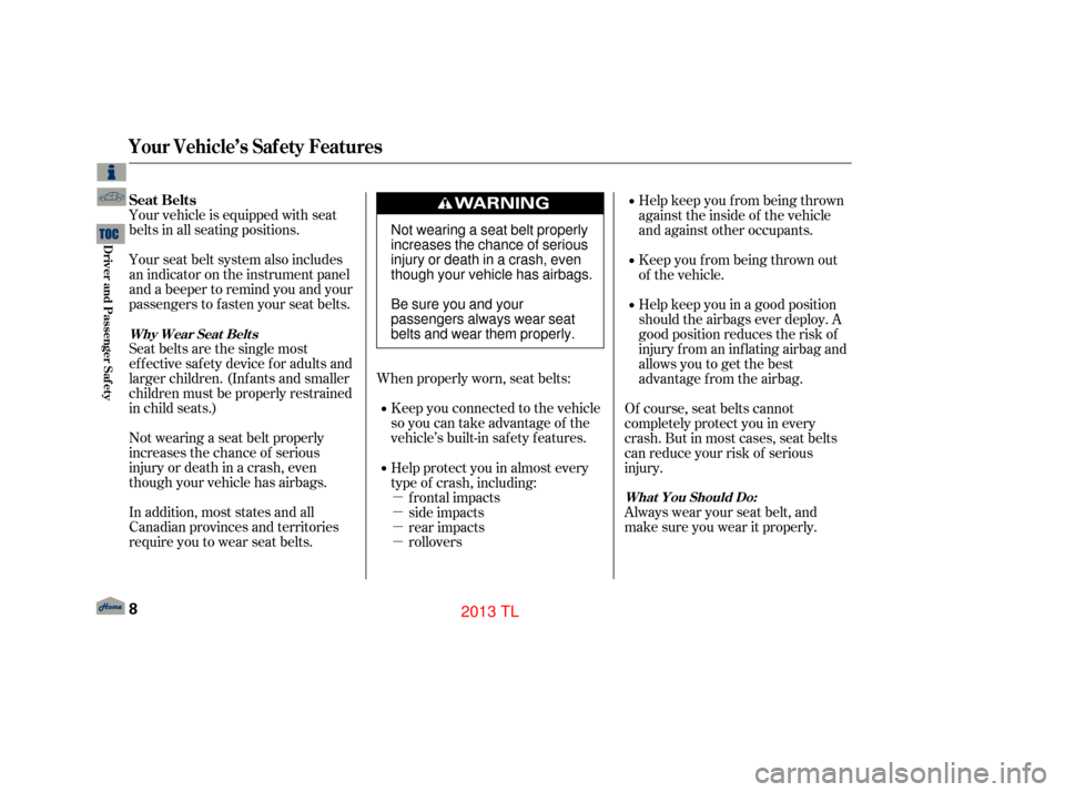 Acura TL 2013  Owners Manual µ
µ
µ
µ
Your vehicle is equipped with seat
belts in all seating positions.
Your seat belt system also includes
an indicator on the instrument panel
and a beeper to remind you and your
passenge