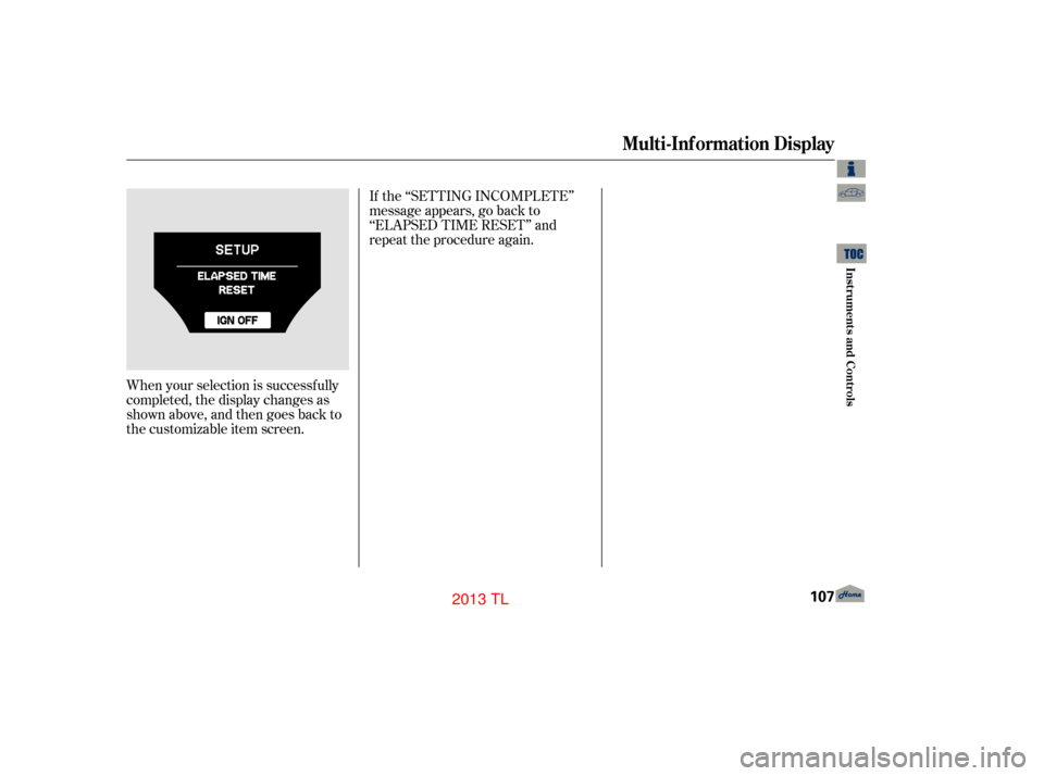 Acura TL 2013 Workshop Manual When your selection is successf ully
completed, the display changes as
shown above, and then goes back to
the customizable item screen.If the ‘‘SETTING INCOMPLETE’’
message appears, go back to