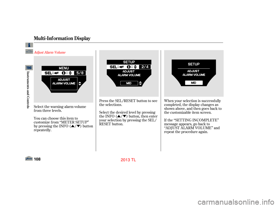 Acura TL 2013 Workshop Manual ÛÝÛÝ
Adjust Alarm Volume
Select the warning alarm volume
f rom three levels.
You can choose this item to
customize f rom ‘‘METER SETUP’’
by pressing the INFO ( / ) button
repeatedly. P