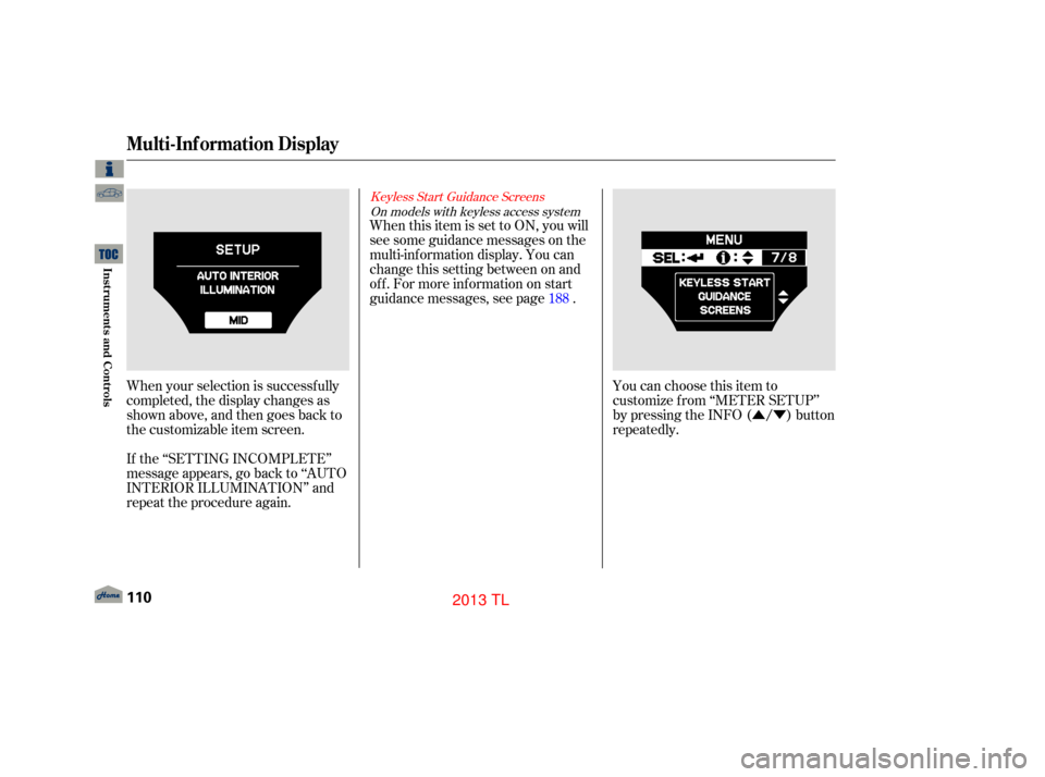 Acura TL 2013 Owners Guide ÛÝ
When your selection is successf ully
completed, the display changes as
shown above, and then goes back to
the customizable item screen.
If the ‘‘SETTING INCOMPLETE’’
message appears, go