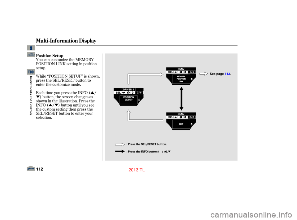 Acura TL 2013 Workshop Manual Û
Ý
ÛÝ
ÛÝ
You can customize the MEMORY
POSITION LINK setting in position
setup.
While ‘‘POSITION SETUP’’ is shown,
press the SEL/RESET button to
enter the customize mode.
Each time