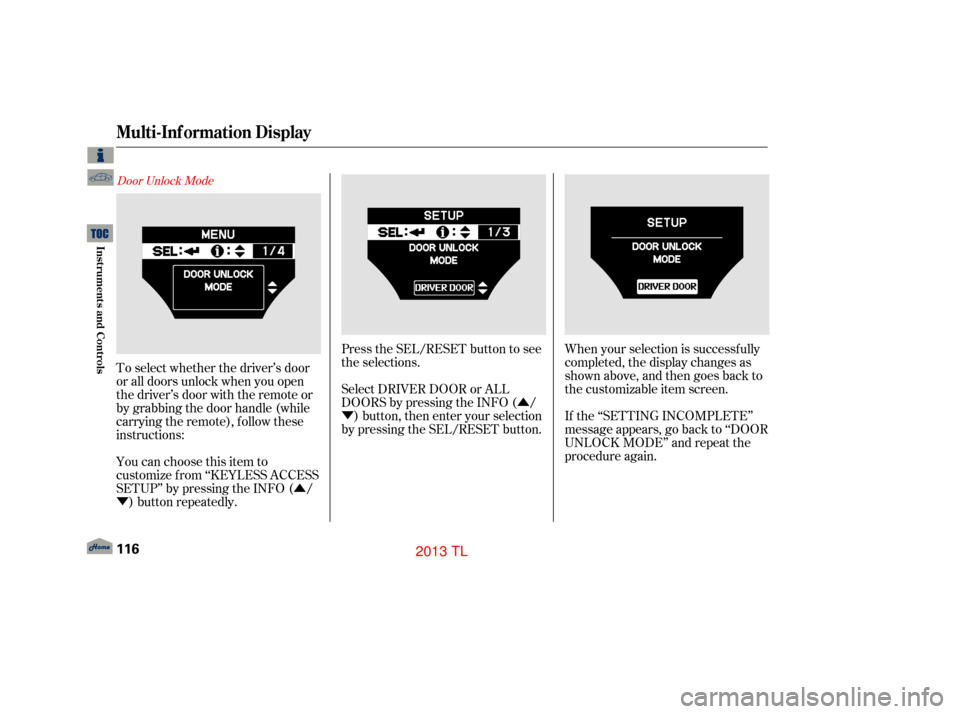 Acura TL 2013 Service Manual Û
Ý Û
Ý Press the SEL/RESET button to see
the selections. When your selection is successf ully
completed, the display changes as
shown above, and then goes back to
the customizable item screen
