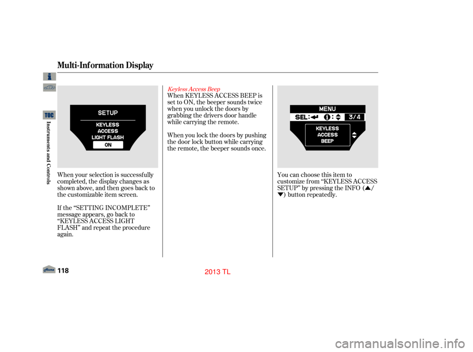 Acura TL 2013 Service Manual Û
Ý
When your selection is successf ully
completed, the display changes as
shown above, and then goes back to
the customizable item screen. When KEYLESS ACCESS BEEP is
set to ON, the beeper sounds