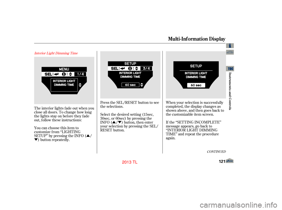 Acura TL 2013 Repair Manual Û
Ý ÛÝ
Interior Light Dimming Time
Press the SEL/RESET button to see
the selections.
When your selection is successf ully
completed, the display changes as
shown above, and then goes back to
t