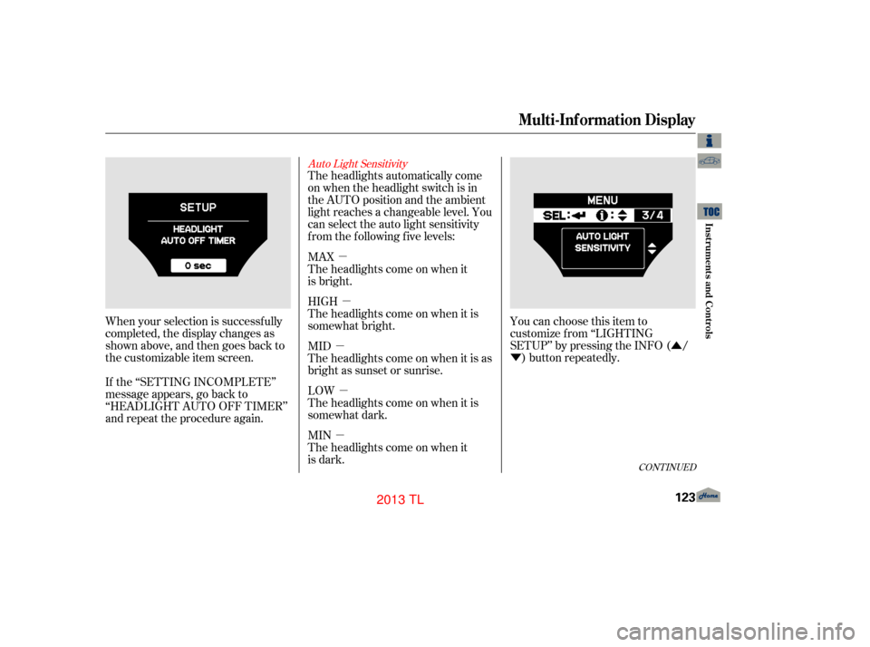 Acura TL 2013 Repair Manual µµ
µ µ
µ Û
Ý
Auto Light Sensitivity
When your selection is successf ully
completed, the display changes as
shown above, and then goes back to
the customizable item screen.
If the ‘‘S