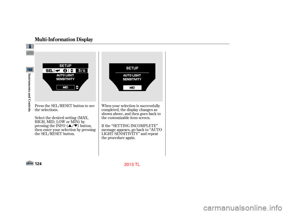 Acura TL 2013 Manual PDF ÛÝWhen your selection is successf ully
completed, the display changes as
shown above, and then goes back to
the customizable item screen.
If the ‘‘SETTING INCOMPLETE’’
message appears, go 