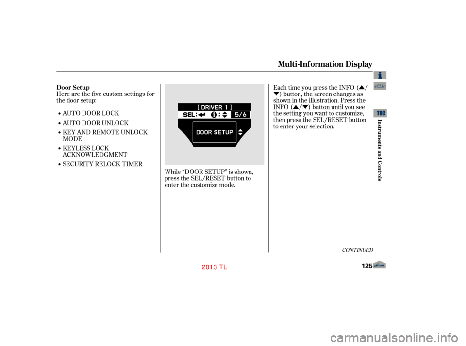 Acura TL 2013 Service Manual Û
Ý
ÛÝ
AUTO DOOR LOCK
Here are the five custom settings for
the door setup:
AUTO DOOR UNLOCK
SECURITY RELOCK TIMER KEYLESS LOCK
ACKNOWLEDGMENT KEY AND REMOTE UNLOCK
MODE
While ‘‘DOOR SETUP
