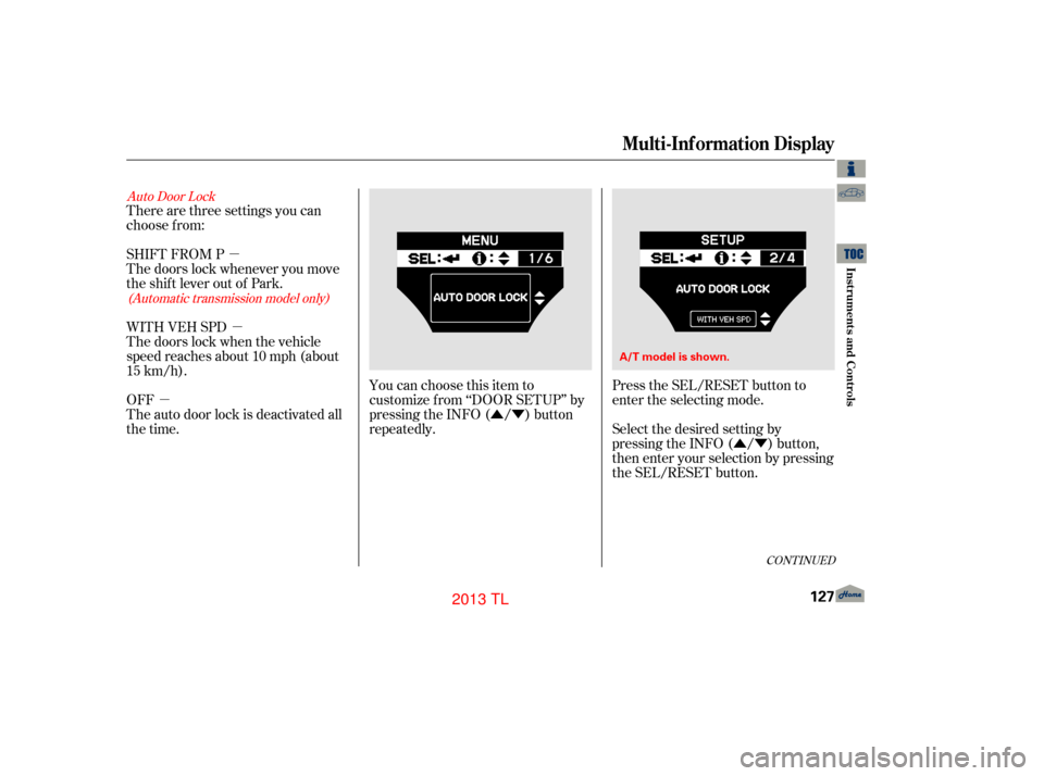 Acura TL 2013 Manual PDF µÛÝ
µ µ
ÛÝ
Auto Door Lock
(Automatic transmission model only)
There are three settings you can
choose f rom:
SHIFT FROM P
The doors lock whenever you move
the shift lever out of Park.
Se