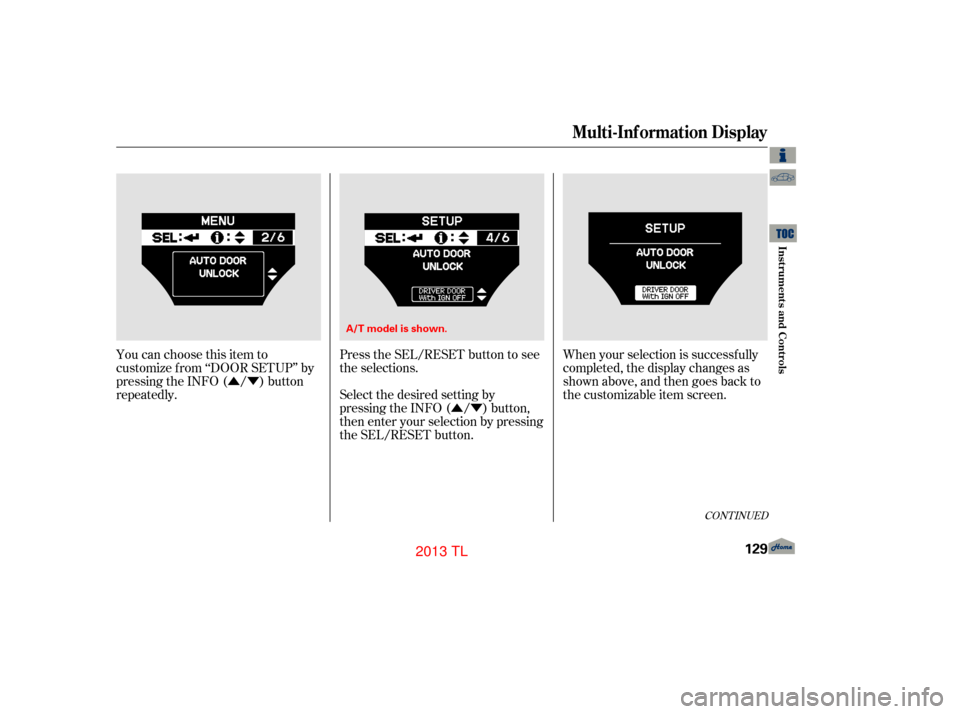 Acura TL 2013 Manual PDF ÛÝ
ÛÝ Press the SEL/RESET button to see
the selections.
Select the desired setting by
pressing the INFO ( / ) button,
then enter your selection by pressing
the SEL/RESET button.
You can choose