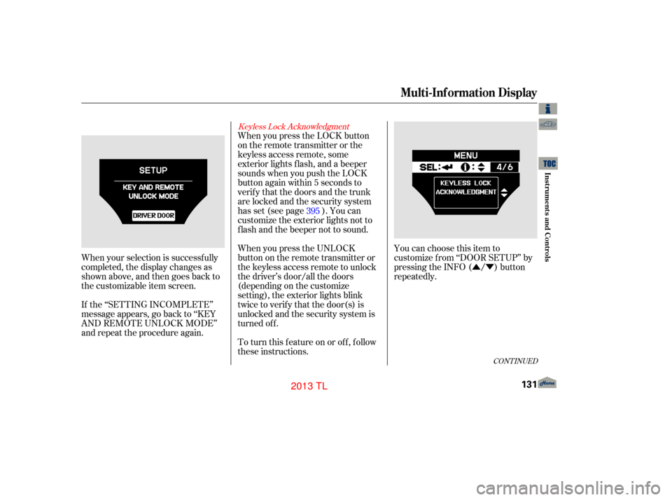 Acura TL 2013 Workshop Manual ÛÝ
Keyless Lock Acknowledgment
When you press the LOCK button
on the remote transmitter or the
keyless access remote, some
exterior lights f lash, and a beeper
sounds when you push the LOCK
button