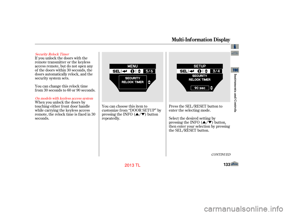 Acura TL 2013 Workshop Manual ÛÝ
ÛÝ Press the SEL/RESET button to
enter the selecting mode.
Select the desired setting by
pressing the INFO ( / ) button,
then enter your selection by pressing
the SEL/RESET button.
You can 